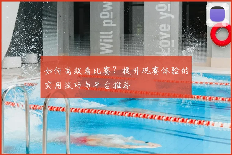 如何高效看比赛？提升观赛体验的实用技巧与平台推荐